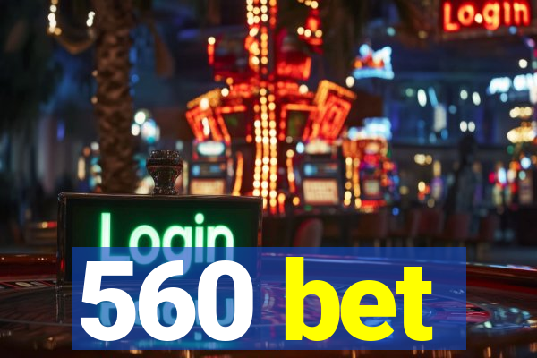 560 bet